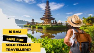 Top Safety Tips: Is Bali Safe for Solo Female Travellers