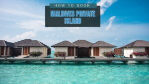 Steps to Book Private Island for Maldives Vacations