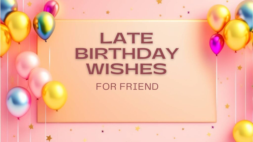 Heartfelt Late Birthday Wishes for Friend